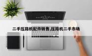 二手压路机配件销售,压路机二手市场