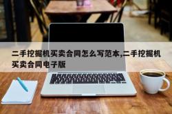 二手挖掘机买卖合同怎么写范本,二手挖掘机买卖合同电子版