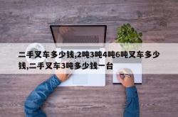 二手叉车多少钱,2吨3吨4吨6吨叉车多少钱,二手叉车3吨多少钱一台