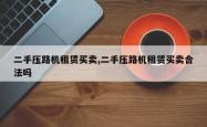二手压路机租赁买卖,二手压路机租赁买卖合法吗