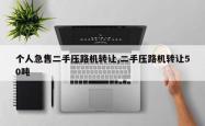 个人急售二手压路机 *** ,二手压路机 *** 50吨