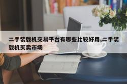 二手装载机交易平台有哪些比较好用,二手装载机买卖市场
