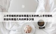 二手挖掘机折旧年限是几年的啊,二手挖掘机折旧年限是几年的啊多少钱