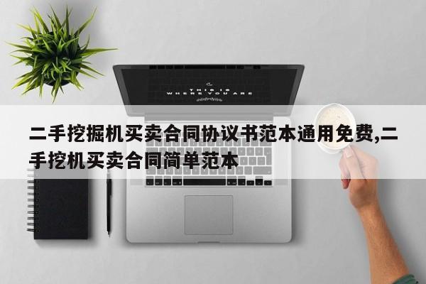 二手挖掘机买卖合同协议书范本通用免费,二手挖机买卖合同简单范本